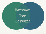 Between 2 Screens