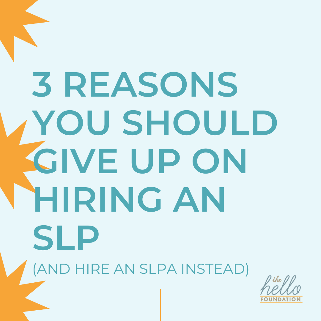 Why You Should Give Up on Hiring an SLP and Hire an SLPA Instead