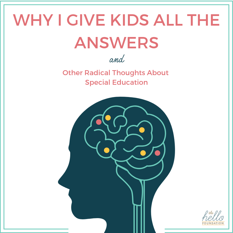 Why I Give Kids All The Answers (and Other Radical Thoughts About Special Education)